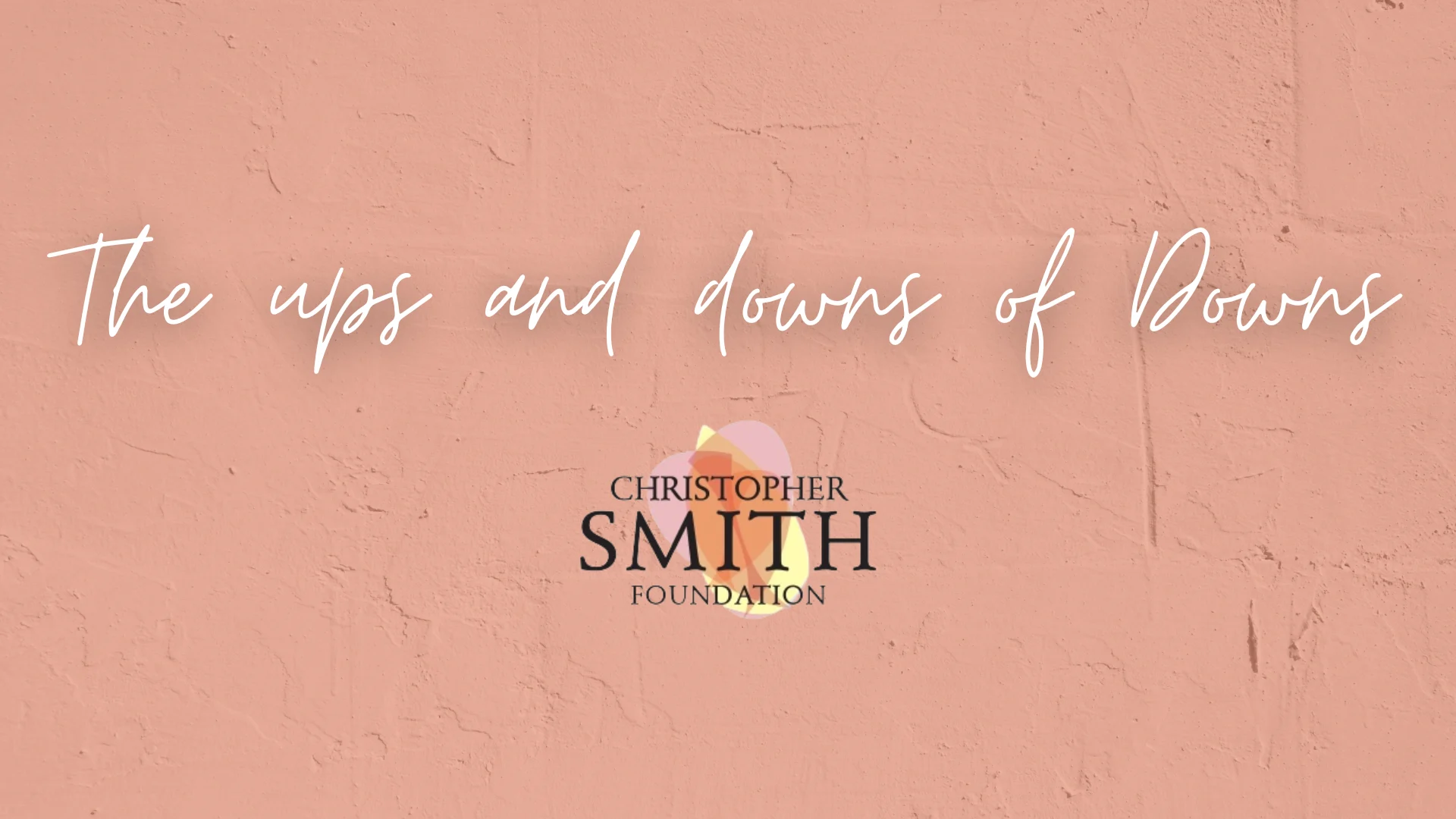 Text on a pink textured background reads "The ups and downs of Downs," with the Christopher Smith Foundation logo below, highlighting their focus on caregiver support.| A Non Profit For Caregivers | Christopher Smith Foundation